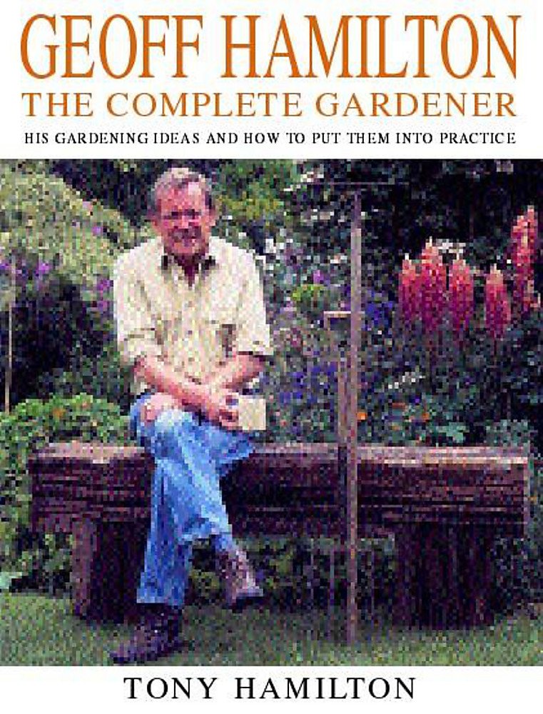 Geoff Hamilton: The Complete Gardener - His Gardening Ideas and How to Put Them into Practice book