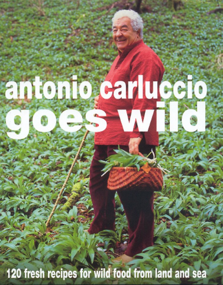 Antonio Carluccio Goes Wild: 120 Fresh Recipes for Wild Food from Land and Sea Leisure, Home & Garden
