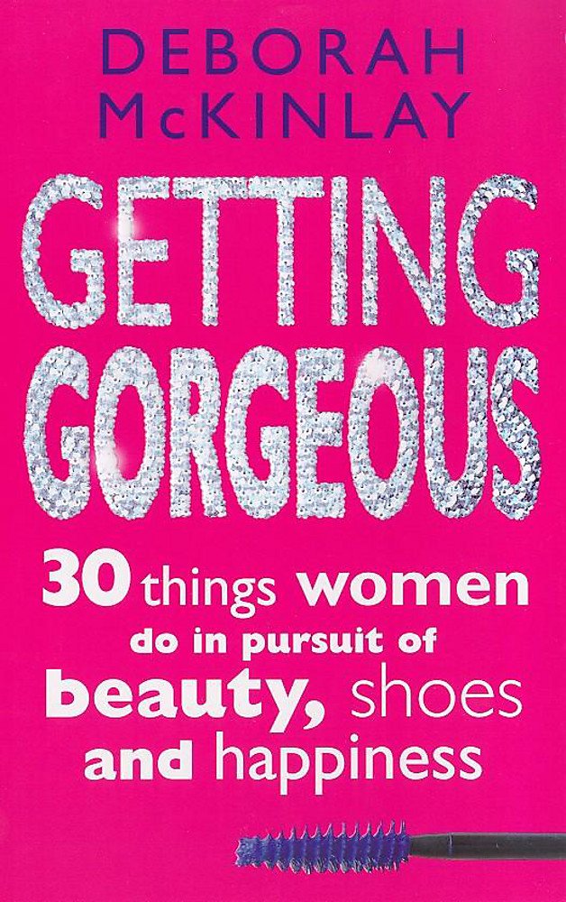 Getting Gorgeous: 30 Things Women Do in Pursuit of Beauty, Shoes and Happiness Health, Nutrition & Fitness