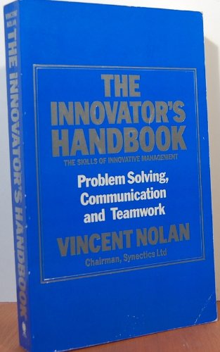 The Innovator's Handbook: The Skills of Innovative Management: Problem Solving, Communication And Teamwork Business, Finance & Career