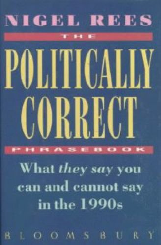 The Politically Correct Phrasebook: What They Say You Can and Cannot Say in the 1990s book