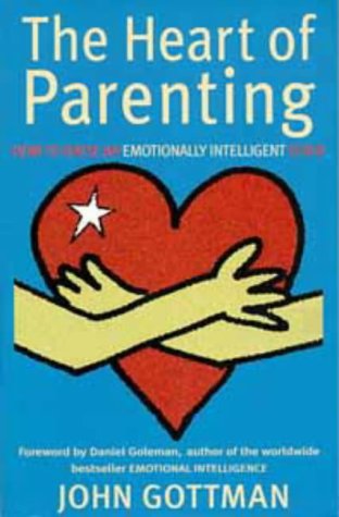 The Heart of Parenting: How to Raise an Emotionally Intelligent Child Parents & Children