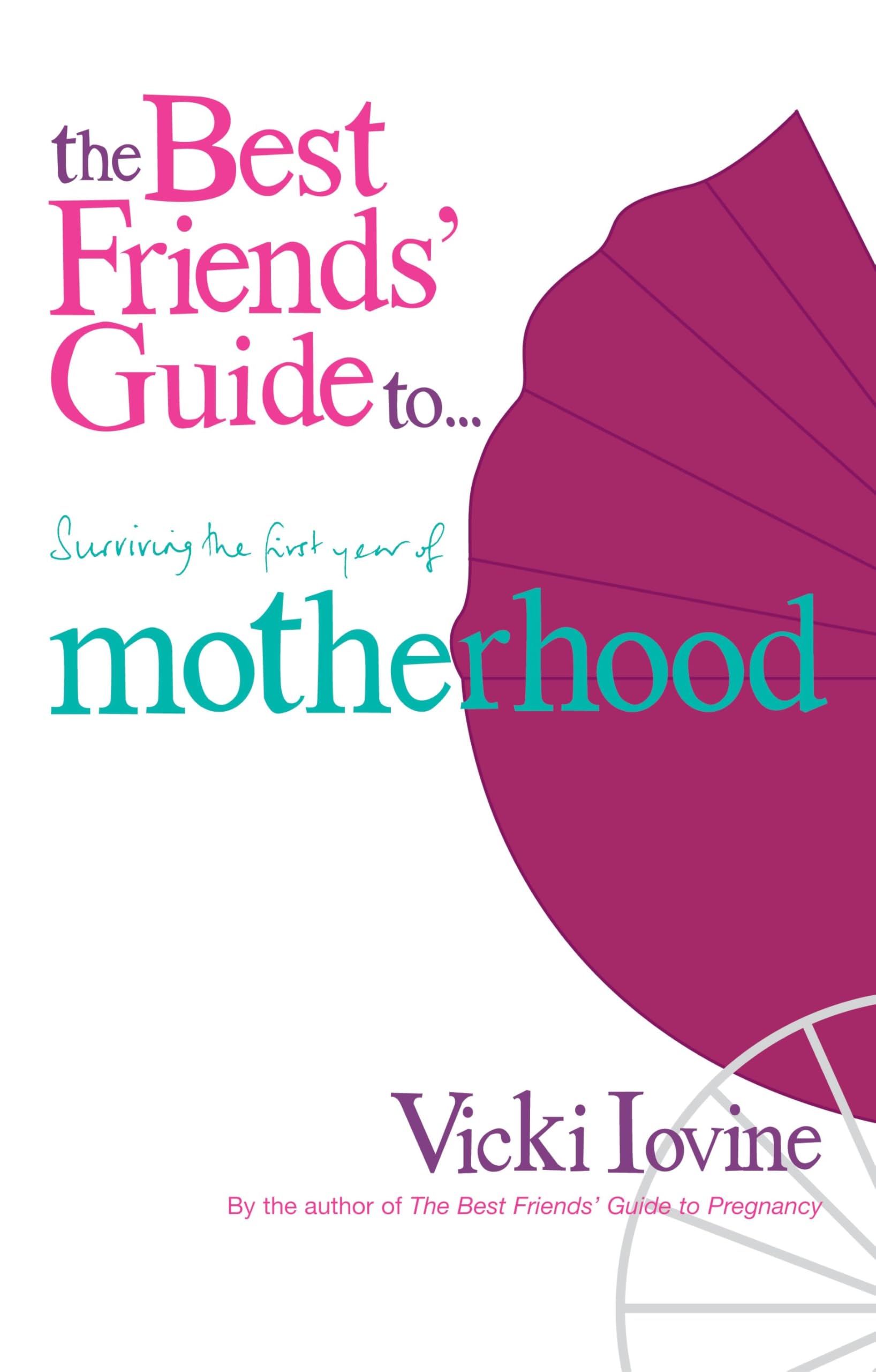 The Best Friend's Guide to Surviving the First Year of Motherhood: Wise and witty advice on everything from coping with postnatal mood swings to ... to fitting into that favourite pair of jeans Parents & Children