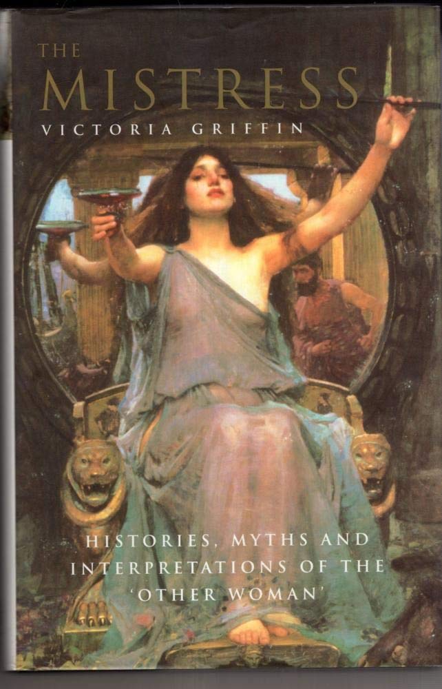 The Mistress: Histories, Myths and Interpretations of the Other Woman Partnership & Love