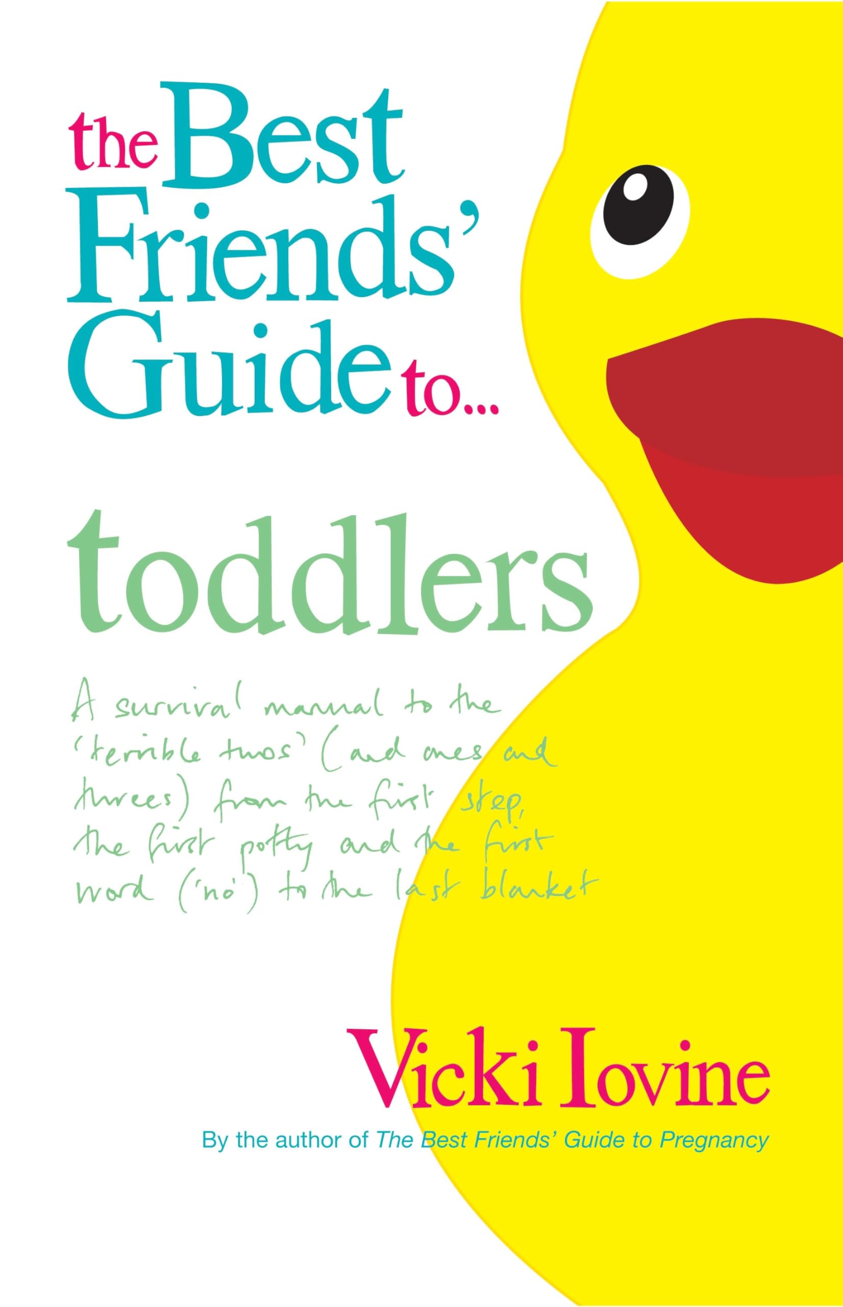 The Best Friends Guide to Toddlers: A survival manual to the 'terrible twos' (and ones and threes) from the first step, the first potty and the first word ('no') to the last blanket Parents & Children