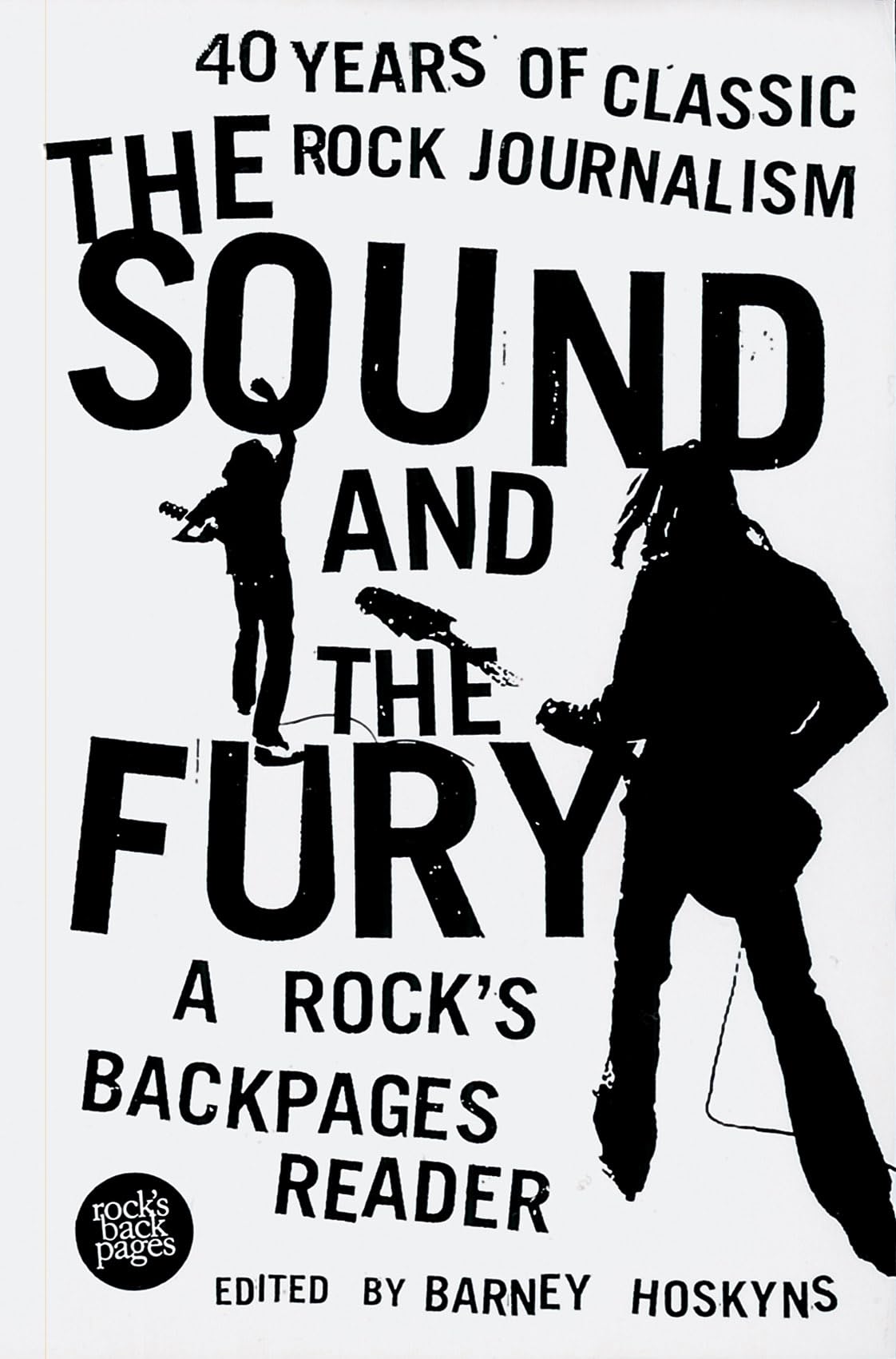 The Sound and the Fury: 40 Years of Classic Rock Journalism: A Rock's Backpages Reader Essays & Short Stories