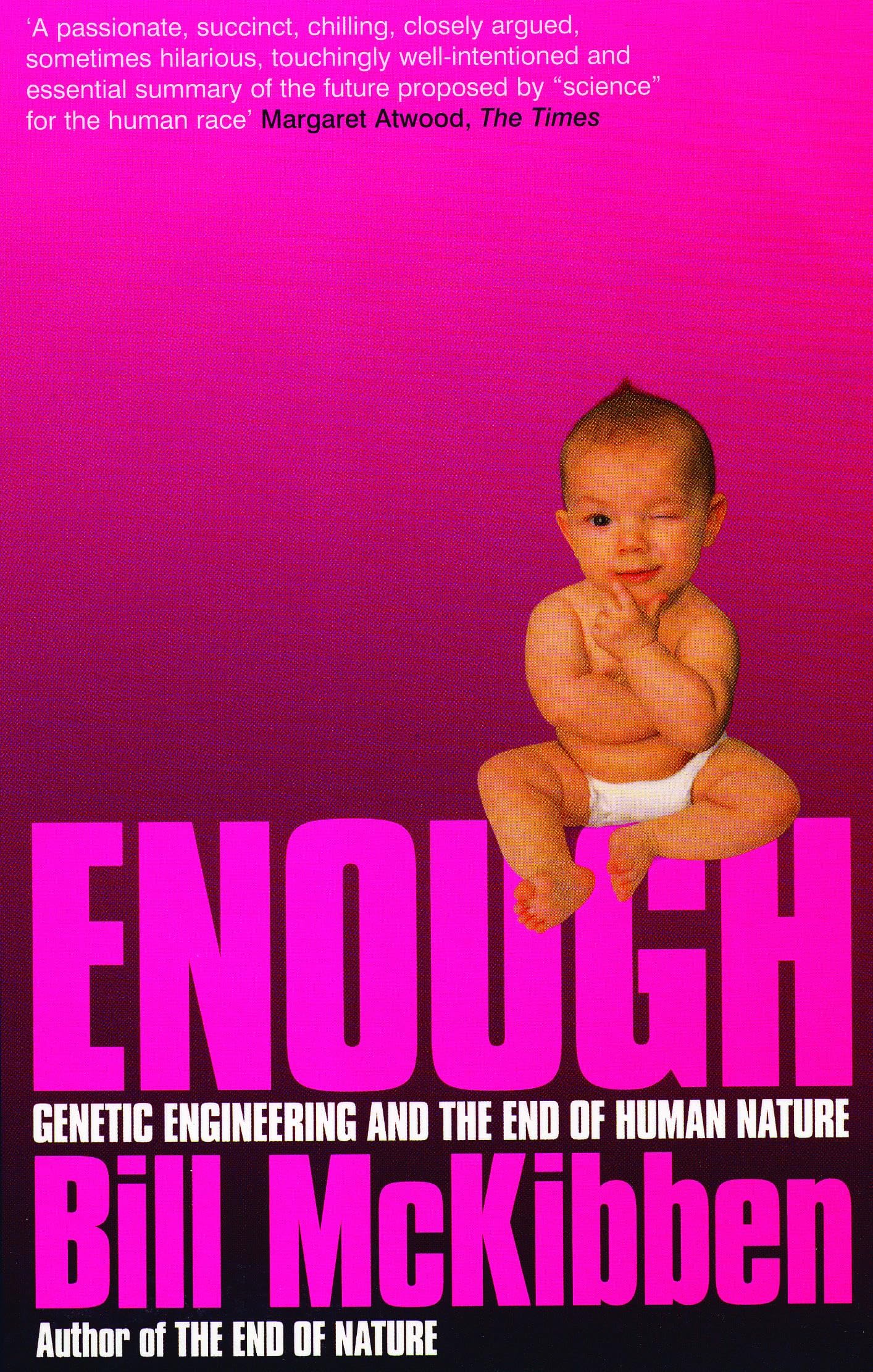 Enough: Genetic Engineering and the End of Human Nature Medicine