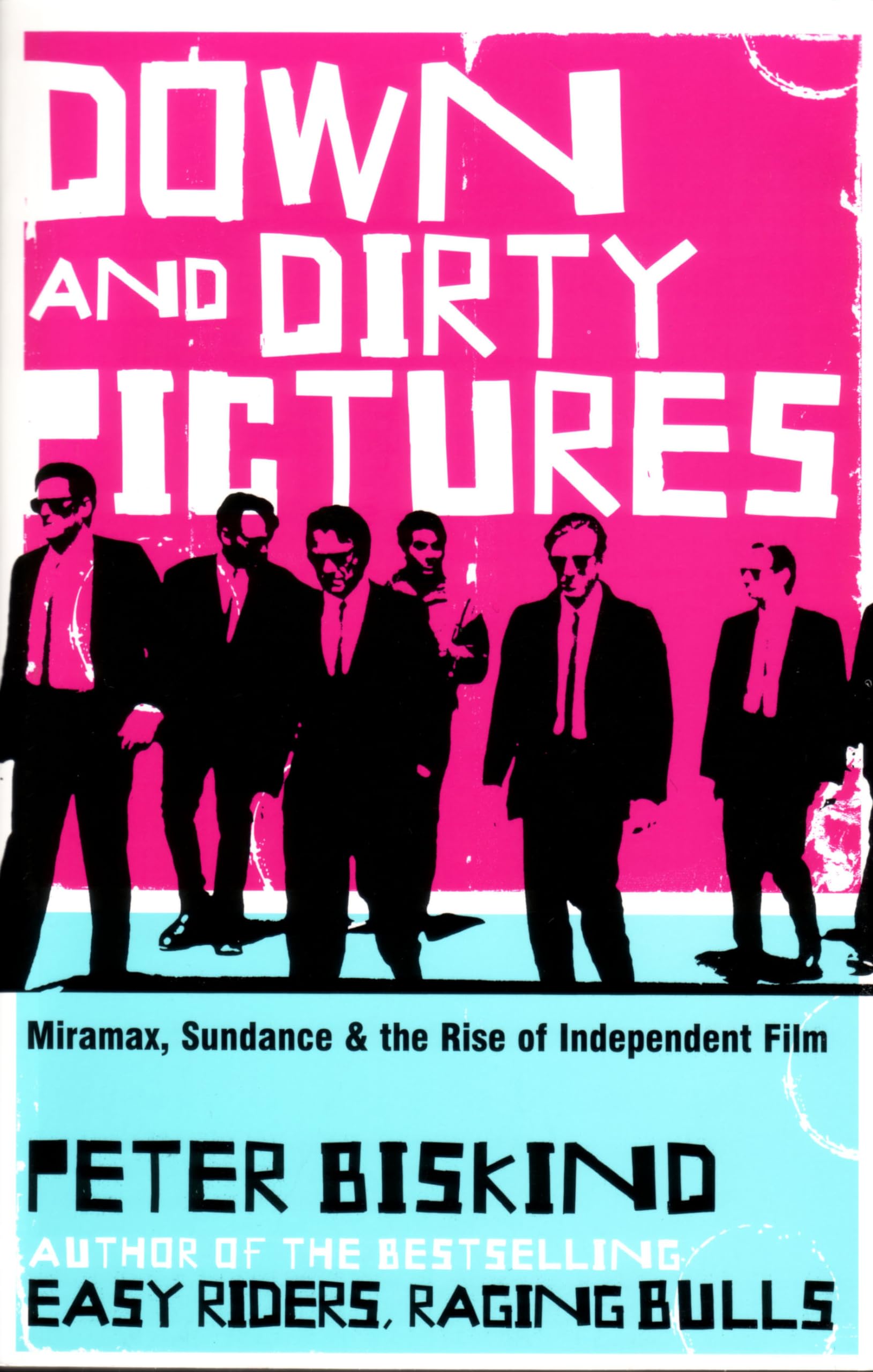 Down and Dirty Pictures: Miramax, Sundance and the Rise of Independent Film Film, Art & Culture