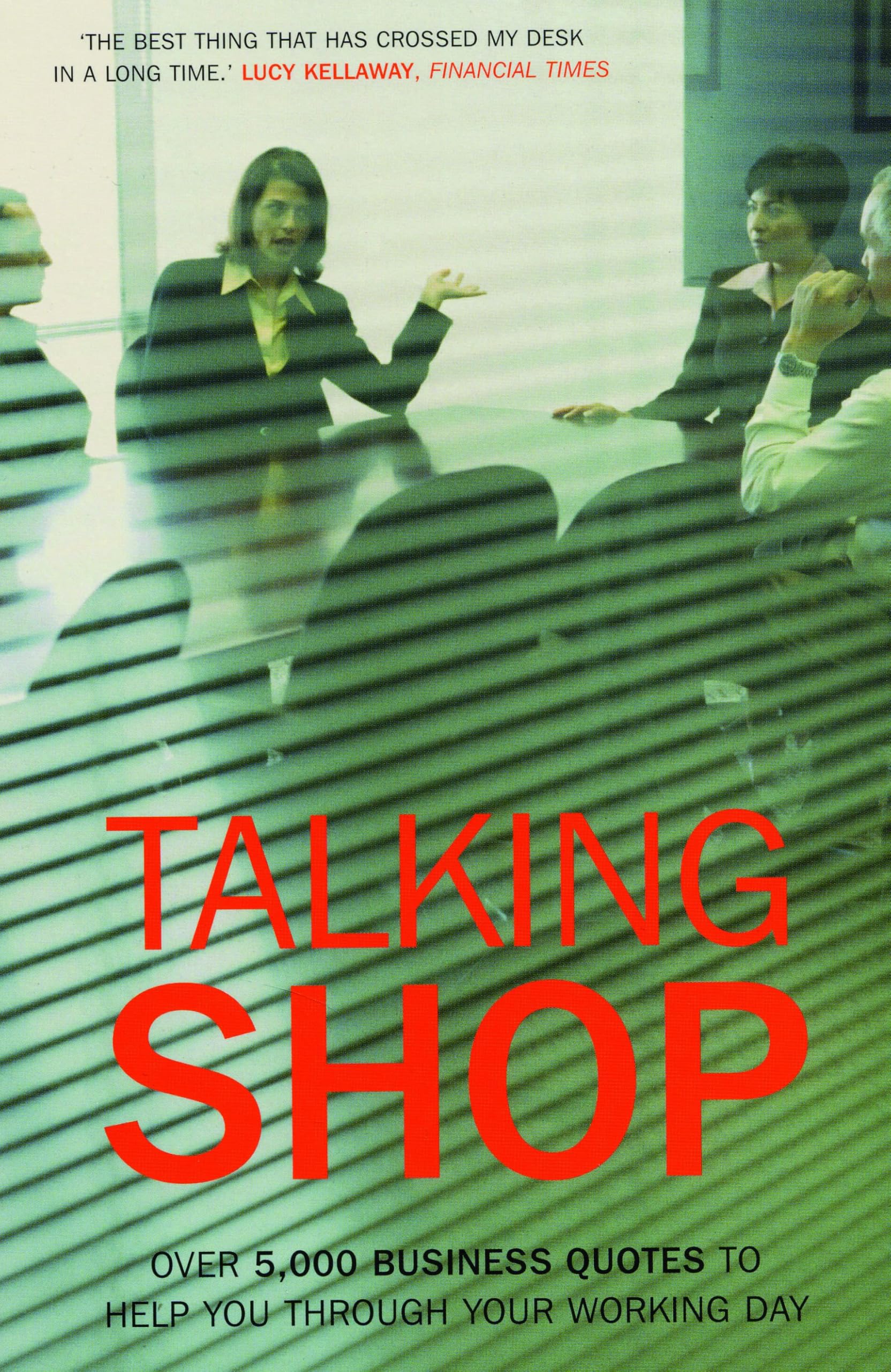 Talking Shop: Over 5,000 Business Quotes to Help You Through Your Working Day Business, Finance & Career