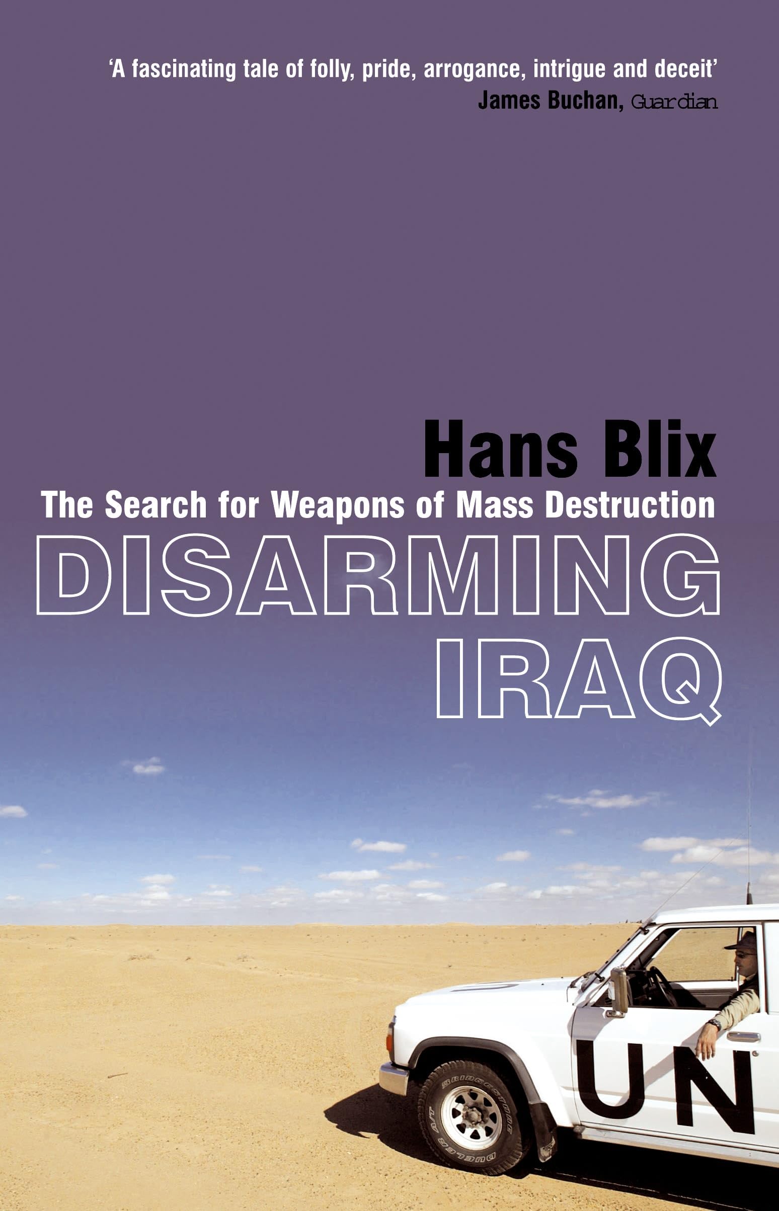 Disarming Iraq: The Search for Weapons of Mass Destruction Politics & History