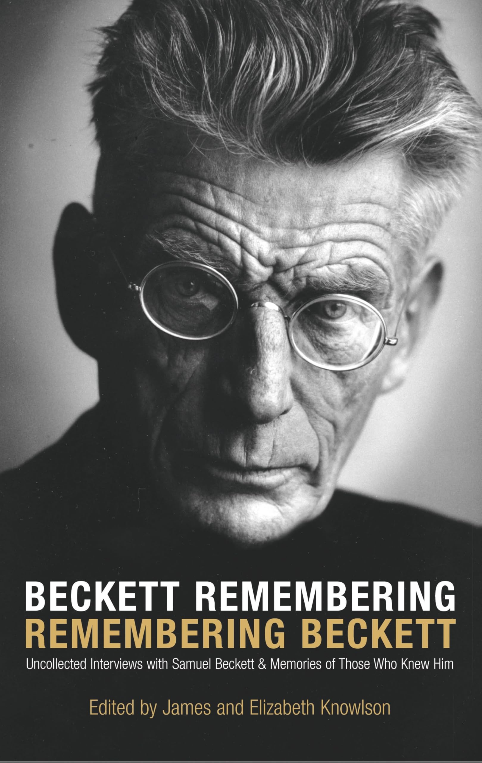 Beckett Remembering: Remembering Beckett: Uncollected Interviews with Samuel Becket & Memories of Those Who Knew Him Personalities
