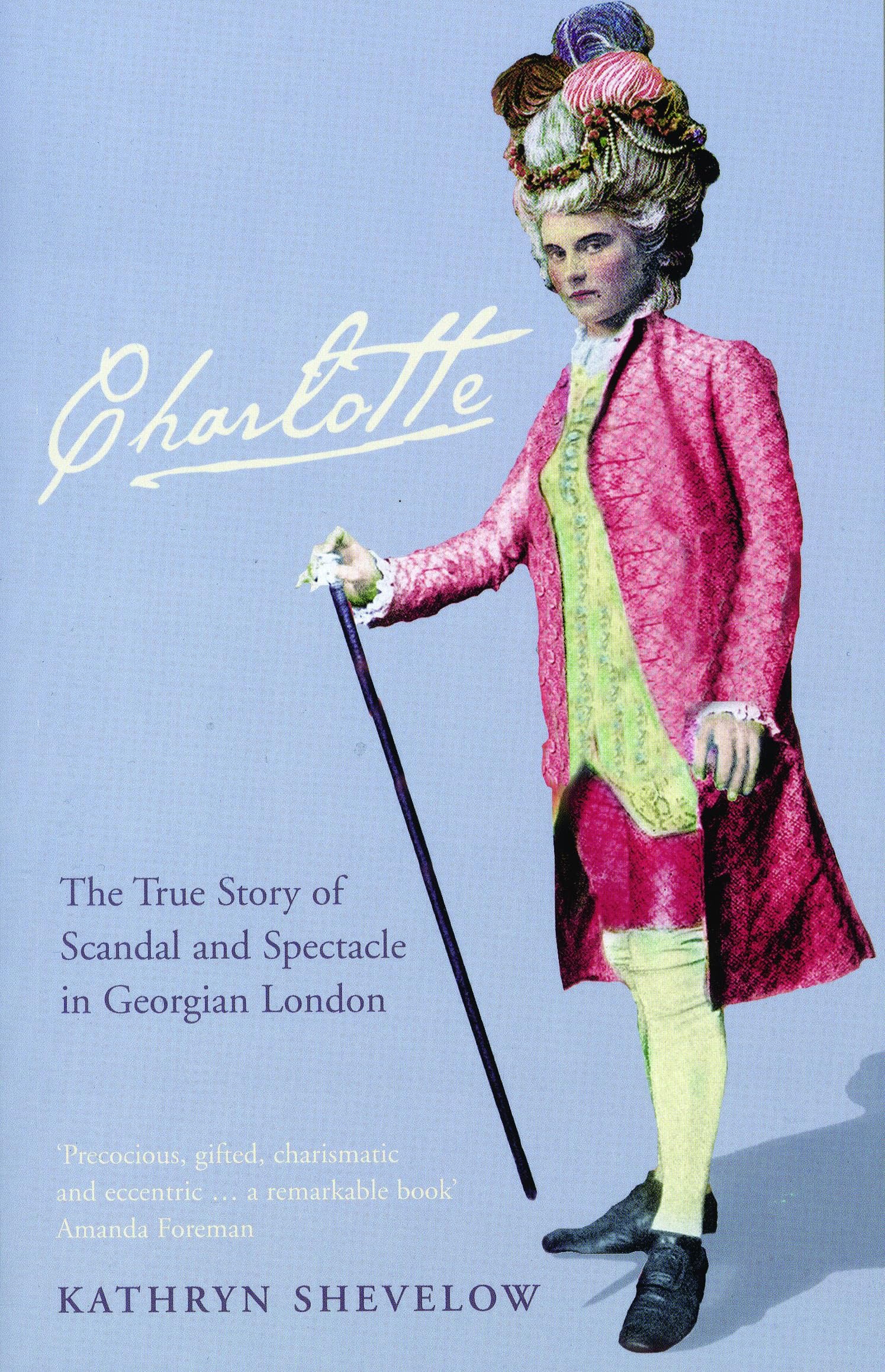 Charlotte: The True Story of Scandal and Spectacle in Georgian London Art & Literature