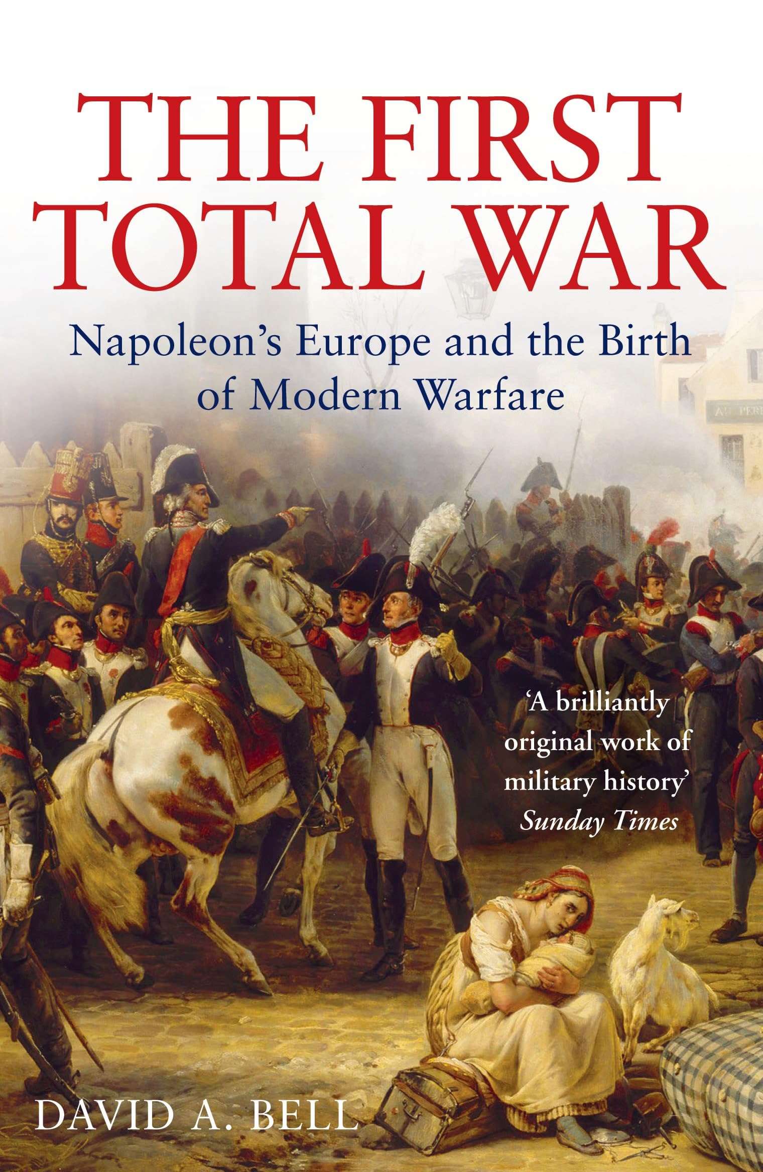 The First Total War: Napoleon's Europe and the Birth of Modern Warfare Social Sciences