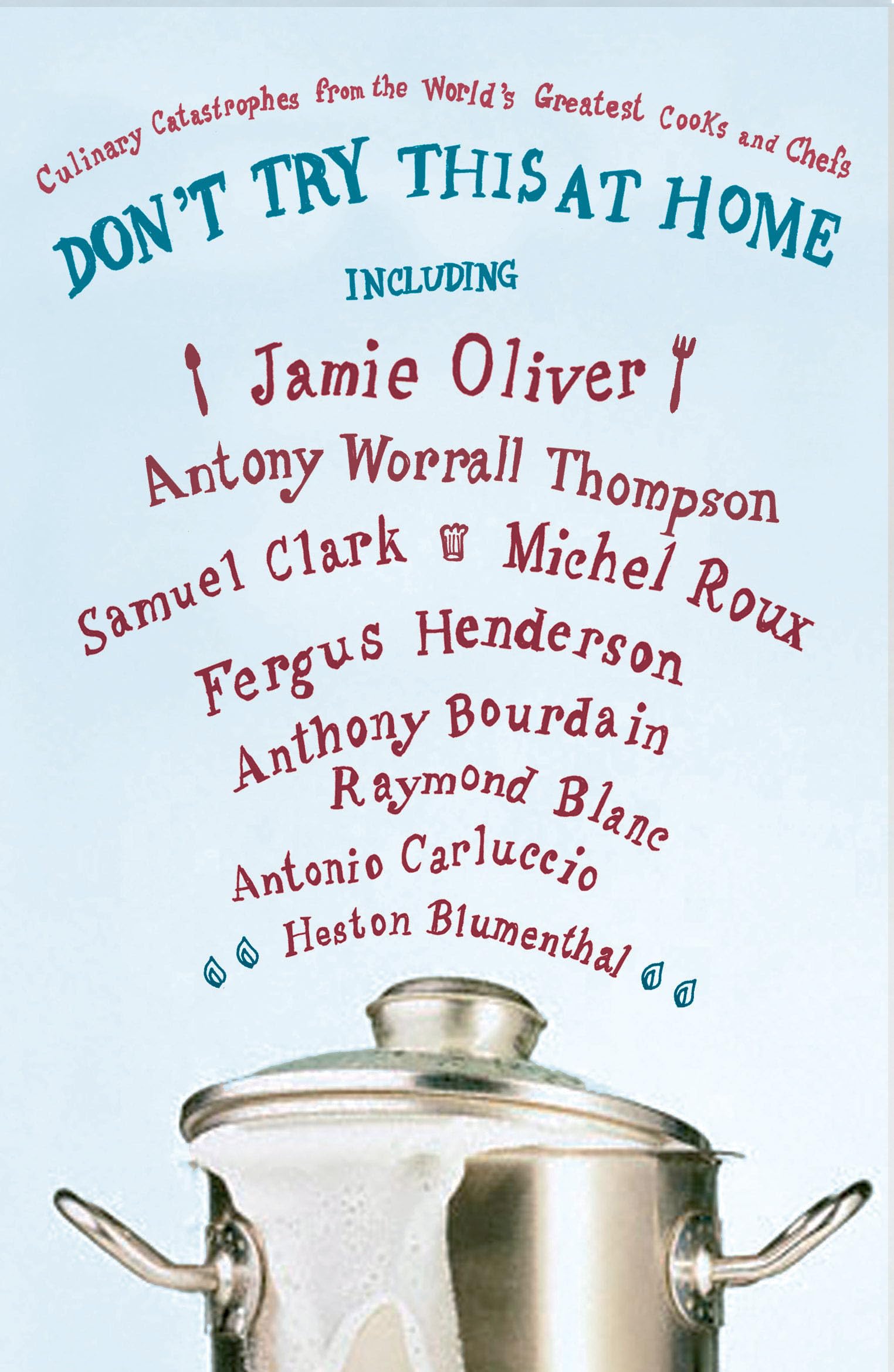Don't Try This at Home: Culinary Catastrophes from the World's Greatest Cooks and Chefs Leisure, Home & Garden