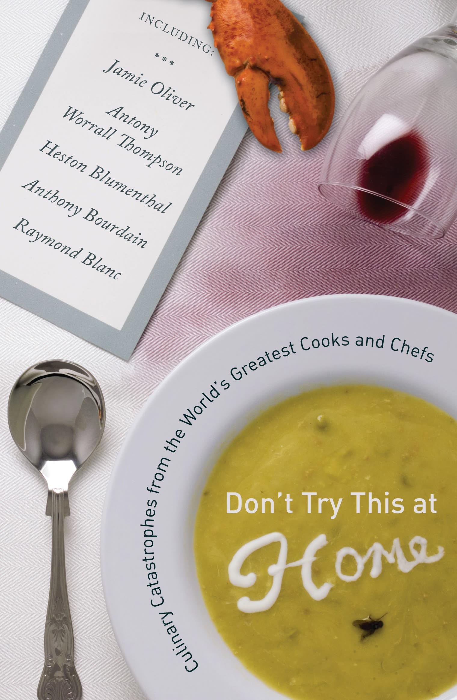 Don't Try This at Home: Culinary Catastrophes from the World's Greatest Cooks and Chefs Leisure, Home & Garden