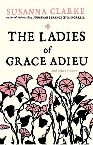 The Ladies of Grace Adieu: And other stories Essays & Short Stories