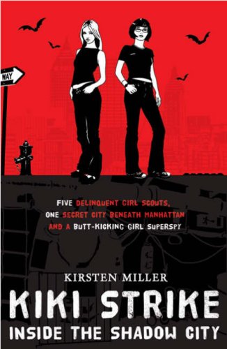Kiki Strike: Inside the Shadow City: Five delinquent girl scouts, one secret city beneath Manhattan and a butt-kicking girl superspy Fiction