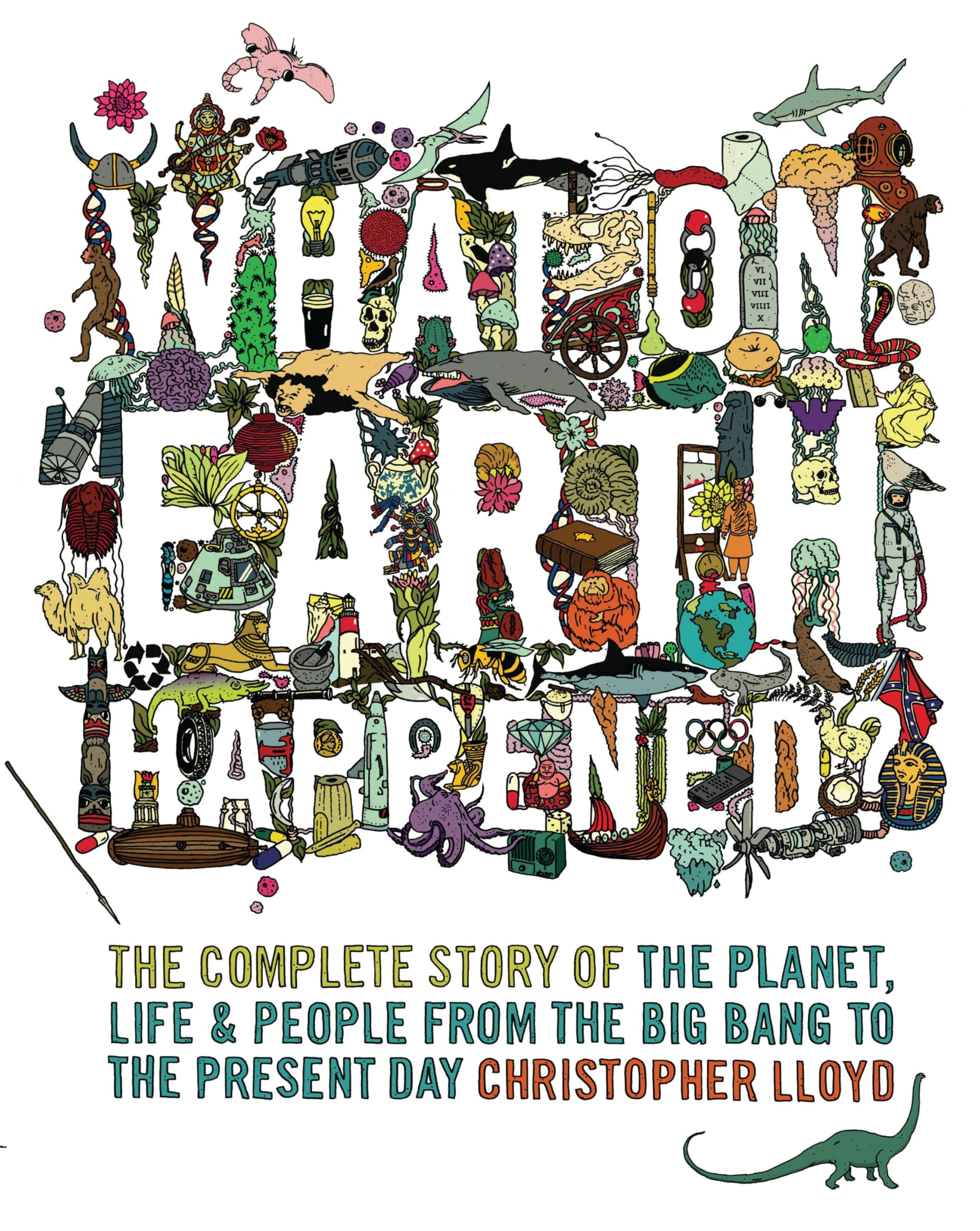 What on Earth Happened?: The Complete Story of the Planet, Life and People from the Big Bang to the Present Day Business & Technology