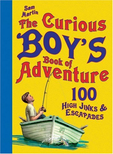 The Curious Boy's Book of Adventure: 100 High Jinks & Escapades Non-fiction