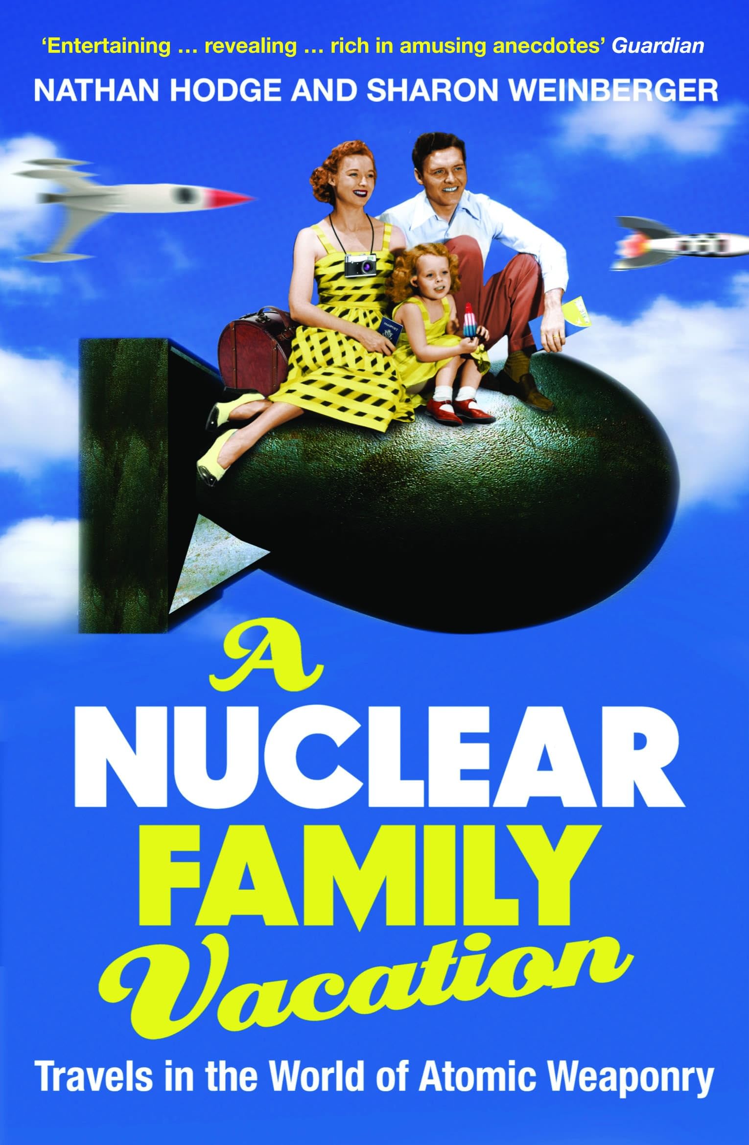A Nuclear Family Vacation: Travels in the World of Atomic Weaponry Politics & History
