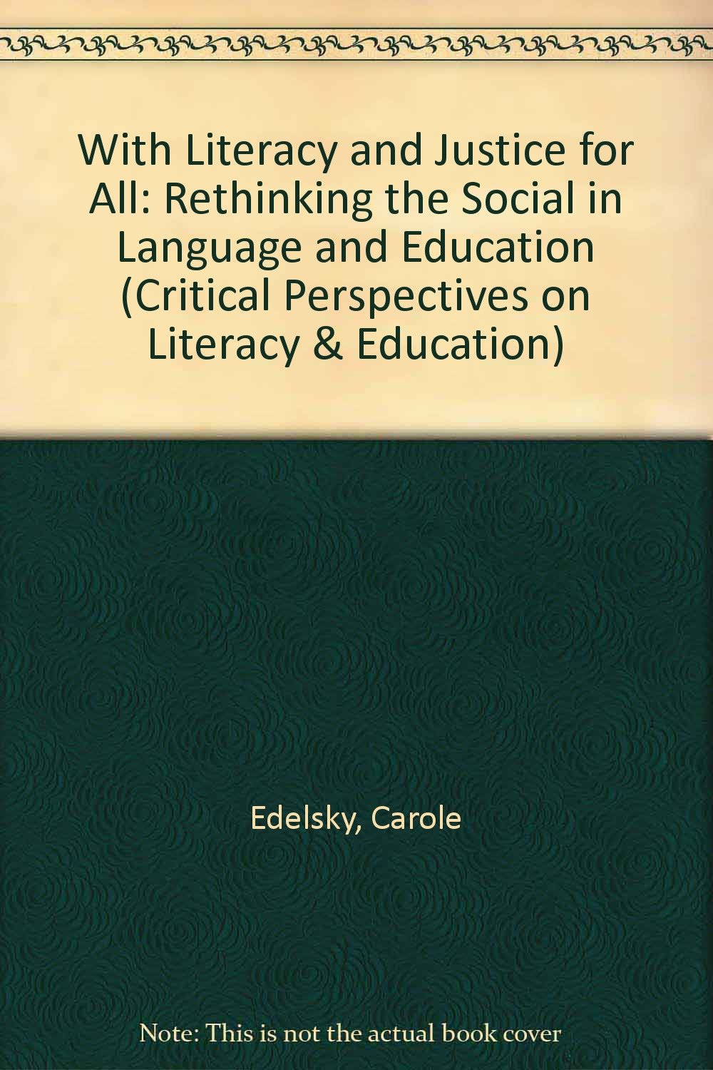 With Literacy and Justice for All: Rethinking the Social in Language and Education (Critical Perspectives on Linguistics and Education) Social Sciences