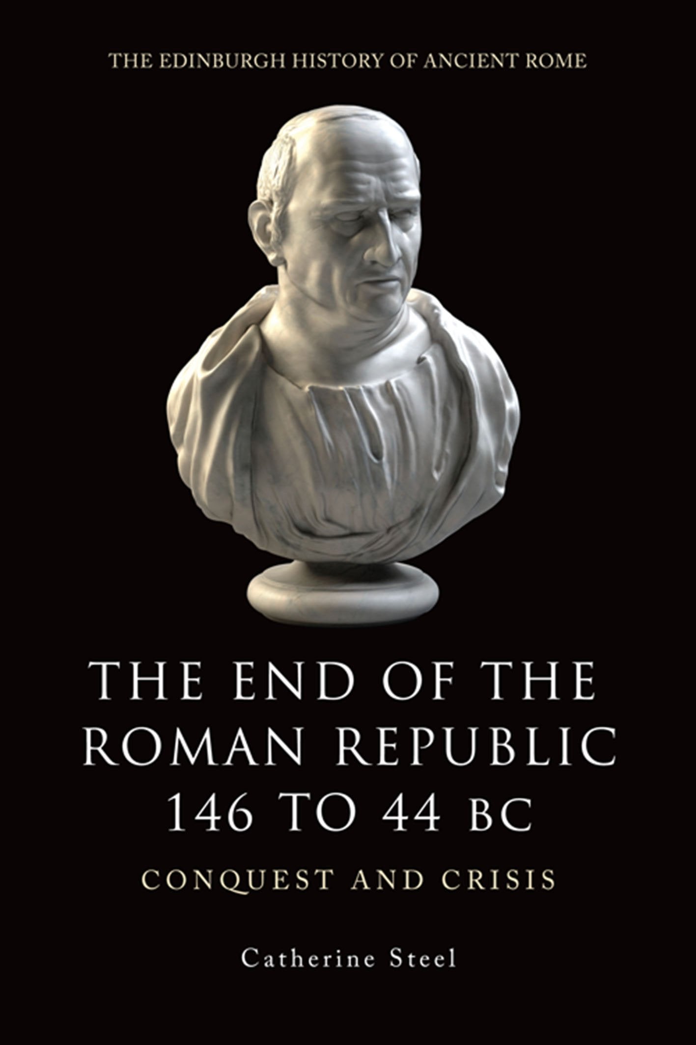 The End of the Roman Republic, 146 to 44 BC: Conquest and Crisis (The Edinburgh History of Ancient Rome) Politics & History