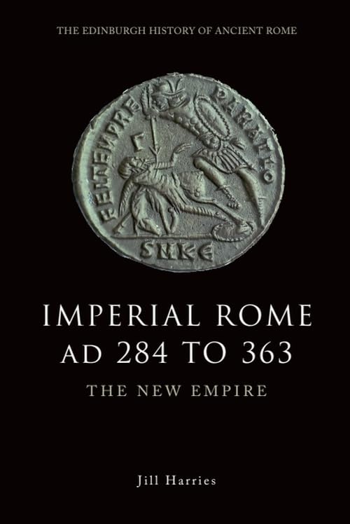 Imperial Rome, AD 284 to 363: The New Empire (The Edinburgh History of Ancient Rome) Politics & History