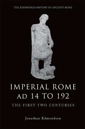 Imperial Rome Ad 14 to 192: The First Two Centuries (The Edinburgh History of Ancient Rome) Politics & History