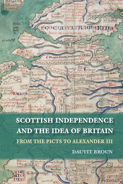 Scottish Independence and the Idea of Britain: From the Picts to Alexander III Film, Art & Culture
