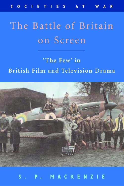 The Battle of Britain on Screen: 'The Few' in British Film and Television Drama (Societies at War) Social Sciences