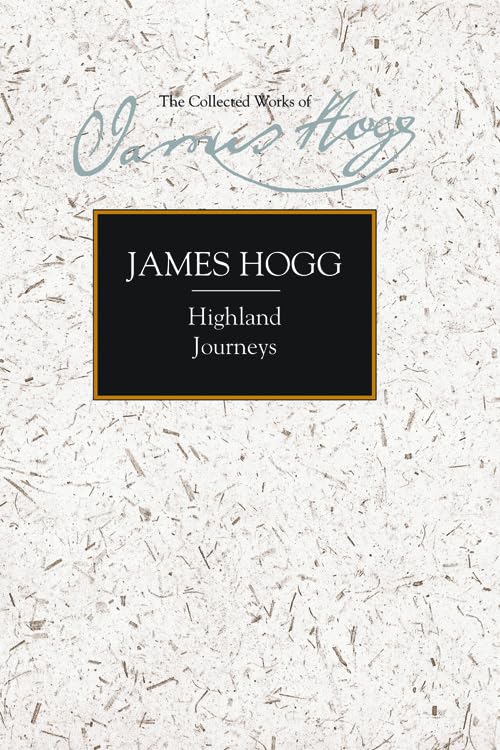Highland Journeys (Collected Works of James Hogg, 25, Band 25) Classics