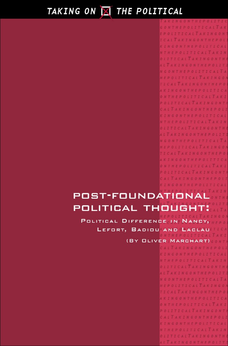 Post-foundational Political Thought: Political Difference in Nancy, Lefort, Badiou and Laclau (Taking on the Political) Philosophy