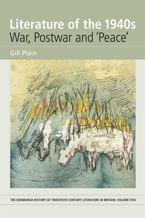 Literature of the 1940s: War, Postwar and 'Peace': Volume 5 (Edinburgh History of Twentieth-century Literature in Britain, 5, Band 5) Contemporary literature Books