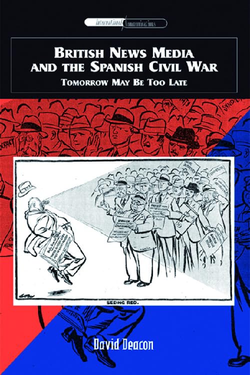 British News Media and the Spanish Civil War: Tomorrow May Be Too Late (International Communications) Media & Communication