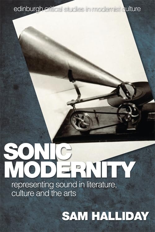 Sonic Modernity: Representing Sound in Literature, Culture and the Arts (Edinburgh Critical Studies in Modernist Culture) Contemporary literature