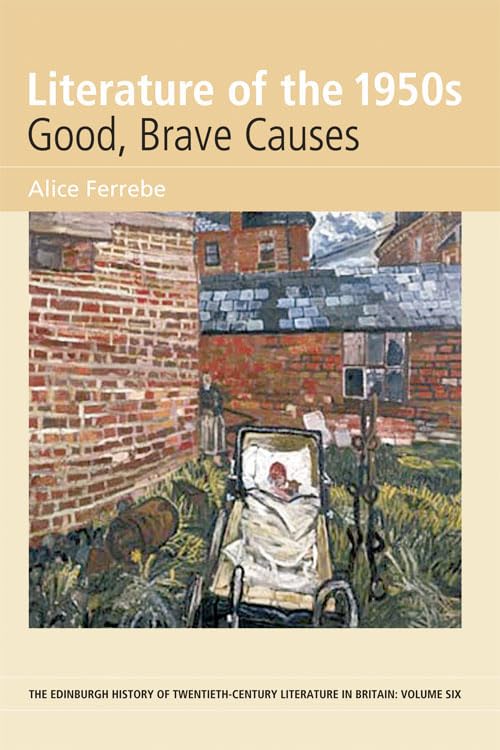 Literature of the 1950s: Good, Brave Causes (Edinburgh History of Twentieth Century Literature in Britain, 6, Band 6) Contemporary literature Books