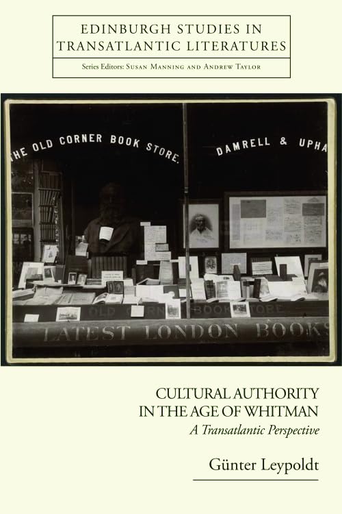 Cultural Authority in the Age of Whitman: A Transatlantic Perspective (Edinburgh Studies in Transatlantic Literatures) General education