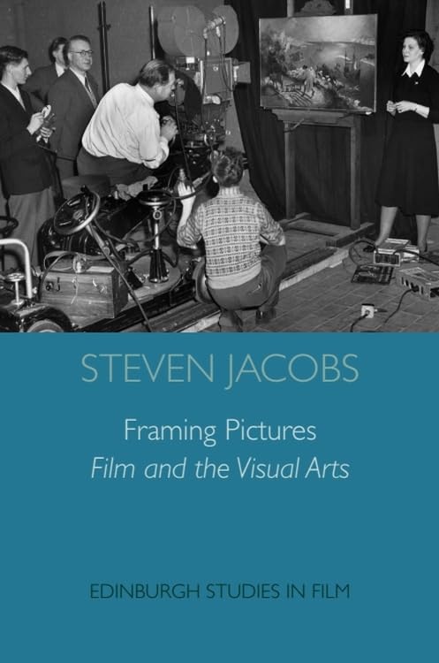 Framing Pictures: Film and the Visual Arts (Edinburgh Studies in Film) Film, Art & Culture
