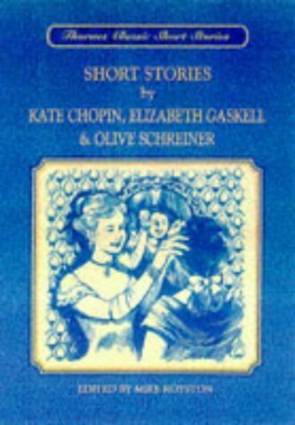 Short Stories by Kate Chopin, Elizabeth & Olive Schreiner: Short Stories by Kate Chopin, Elizabeth Gaskell and Olive Schreiner (Thornes Classics) Essays & Short Stories