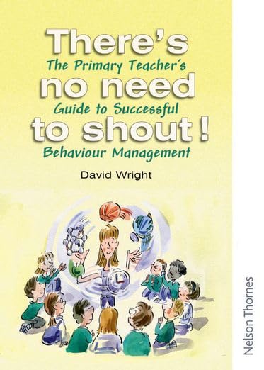 There's No Need to Shout!: The Primary Teacher's Guide to Successful Behaviour Management book