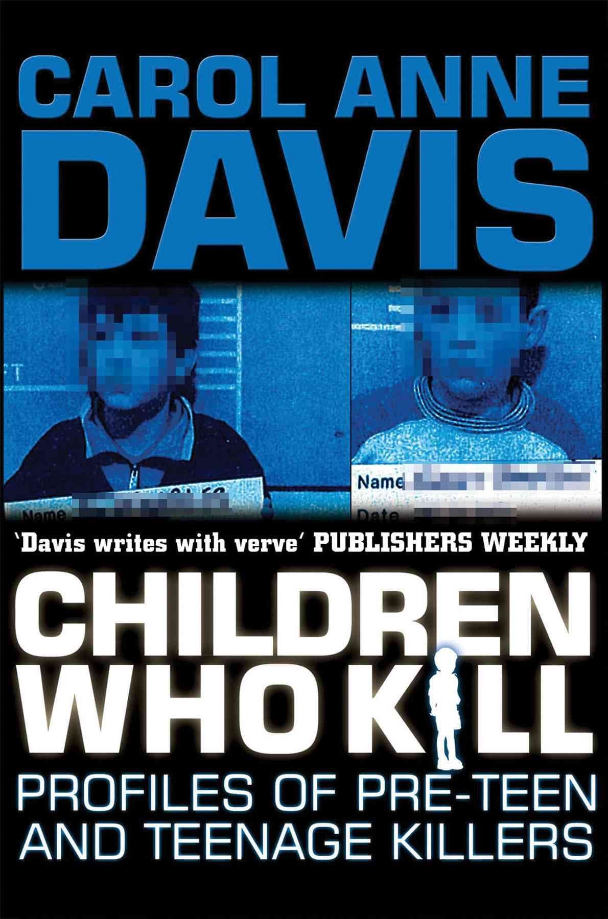 Children Who Kill: Profiles of Teen and Pre-Teen Killers: Profiles of Pre-teen and Teenage Killers Law