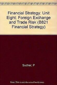 Financial Strategy: Unit Eight: Foreign Exchange and Trade Risk (B821 Financial strategy) Business, Finance & Career
