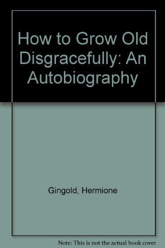 How to Grow Old Disgracefully: An Autobiography Art & Literature