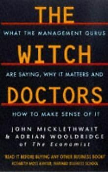 The Witch Doctors: What Management Gurus are Saying, Why it Matters and How to Make Sense of it Business, Finance & Career