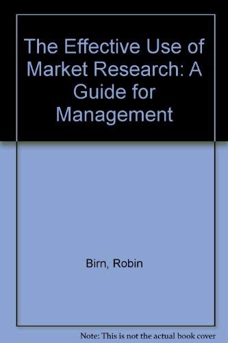 The Effective Use of Market Research: A Guide for Management Business, Finance & Career