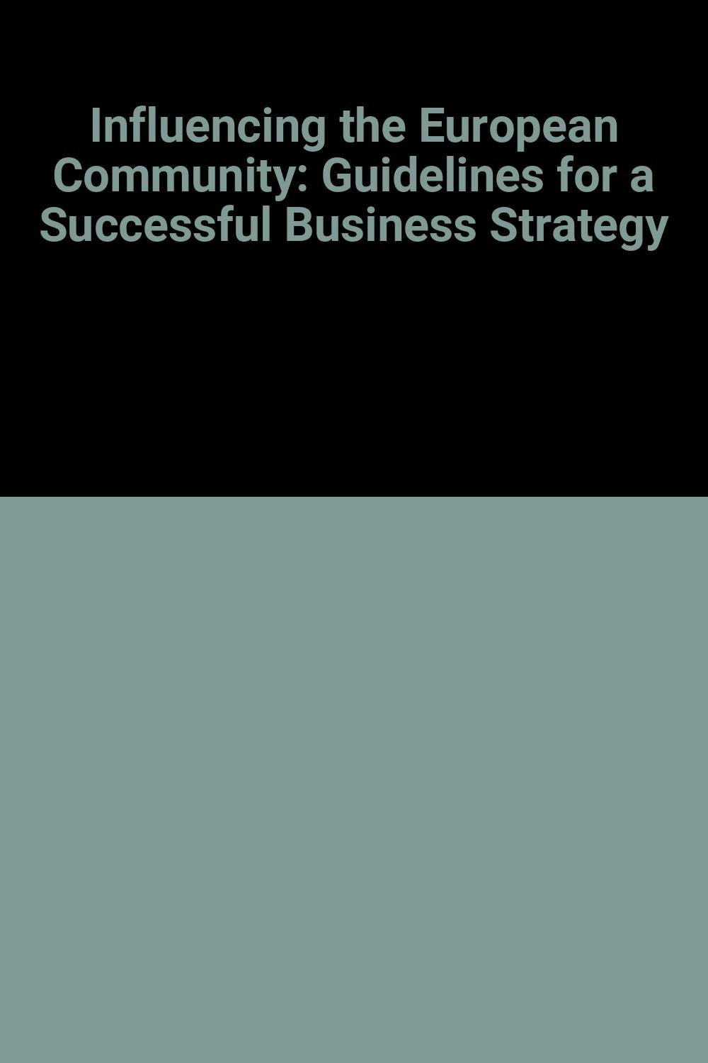 Influencing the European Community: Guidelines for a Successful Business Strategy Business, Finance & Career
