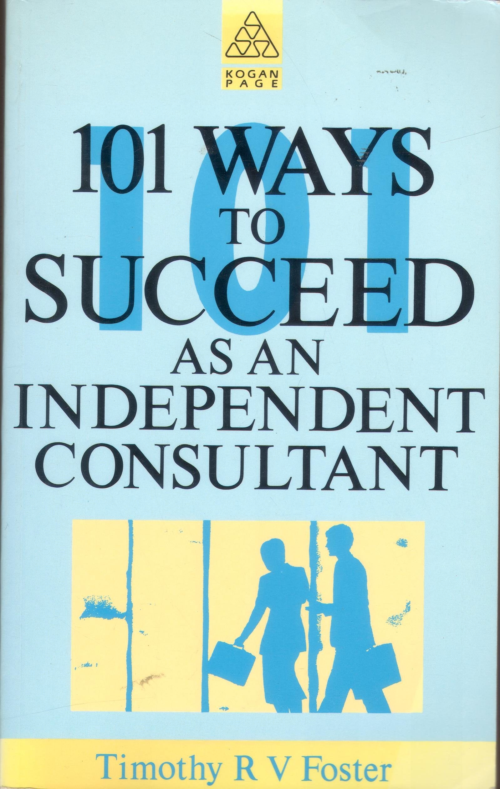101 Ways to Succeed as an Independent Consultant Business, Finance & Career