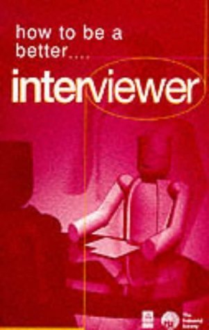 How to Be a Better Interviewer: Tested Techniques to Help You to Improve Your Skills Business, Finance & Career