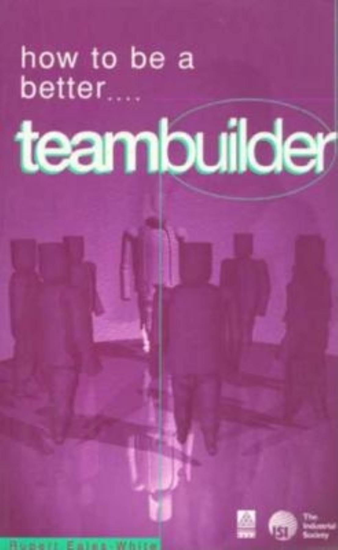 How to Be a Better Teambuilder (How to Be a Better... Series) Business, Finance & Career