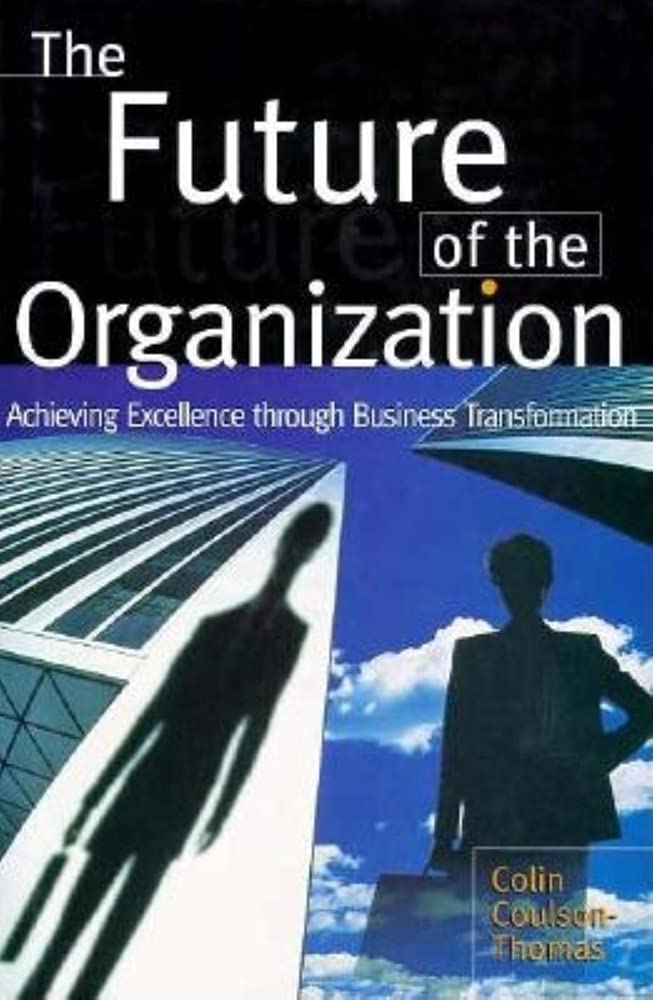 The Future of the Organization: Achieving Excellence Through Business Transformation Business, Finance & Career